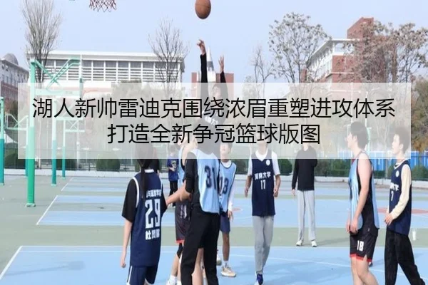 湖人新帅雷迪克围绕浓眉重塑进攻体系打造全新争冠篮球版图