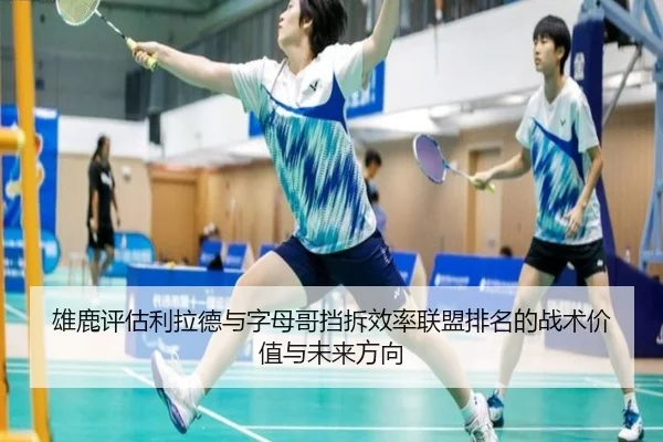 雄鹿评估利拉德与字母哥挡拆效率联盟排名的战术价值与未来方向