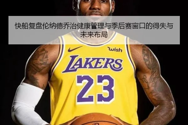 快船复盘伦纳德乔治健康管理与季后赛窗口的得失与未来布局